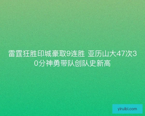 雷霆狂胜印城豪取9连胜 亚历山大47次30分神勇带队创队史新高