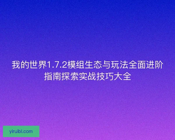 我的世界1.7.2模组生态与玩法全面进阶指南探索实战技巧大全 我的世界1.7.2模组生态与玩法全面进阶指南探索实战技巧大全