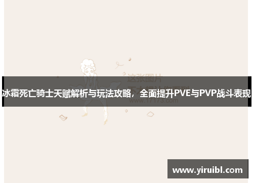 冰霜死亡骑士天赋解析与玩法攻略，全面提升PVE与PVP战斗表现